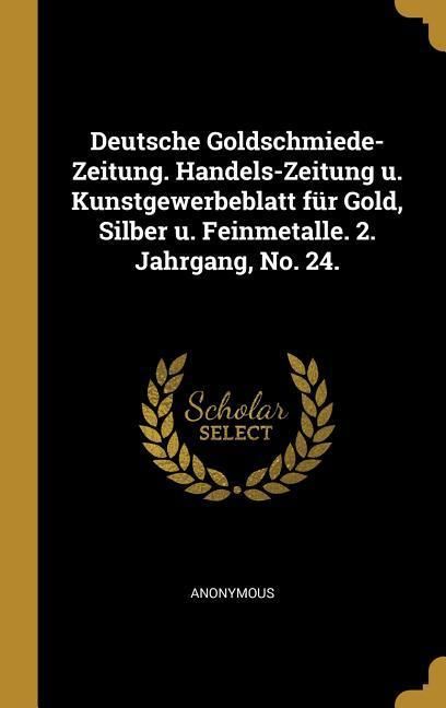 Produktbild: Deutsche Goldschmiede-Zeitung. Handels-Zeitung U. Kunstgewerbeblatt F&uuml;r Gold, Silber U. Feinmetalle. 2. Jahrgang, No. 24.