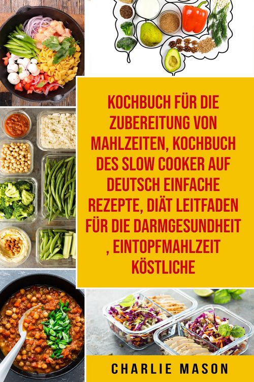Produktbild: Kochbuch f&uuml;r die Zubereitung von Mahlzeiten & Kochbuch des Slow Cooker Auf Deutsch Einfache Rezepte & Di&auml;t Leitfaden f&uuml;r die Darmgesundheit & Eintopfm
