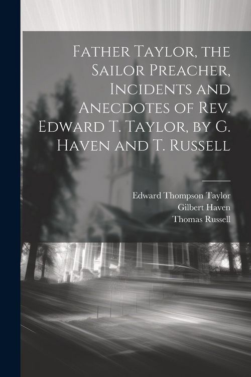 Produktbild: Father Taylor, the Sailor Preacher, Incidents and Anecdotes of Rev. Edward T. Taylor, by G. Haven and T. Russell