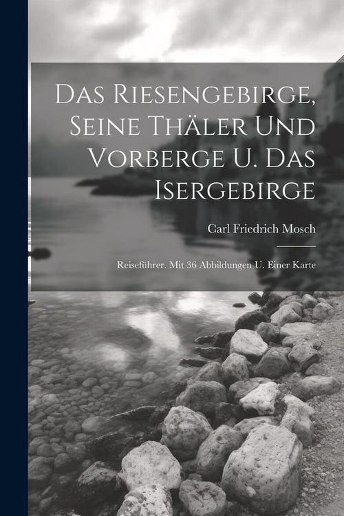 Produktbild: Das Riesengebirge, Seine Th&auml;ler Und Vorberge U. Das Isergebirge: Reisef&uuml;hrer. Mit 36 Abbildungen U. Einer Karte