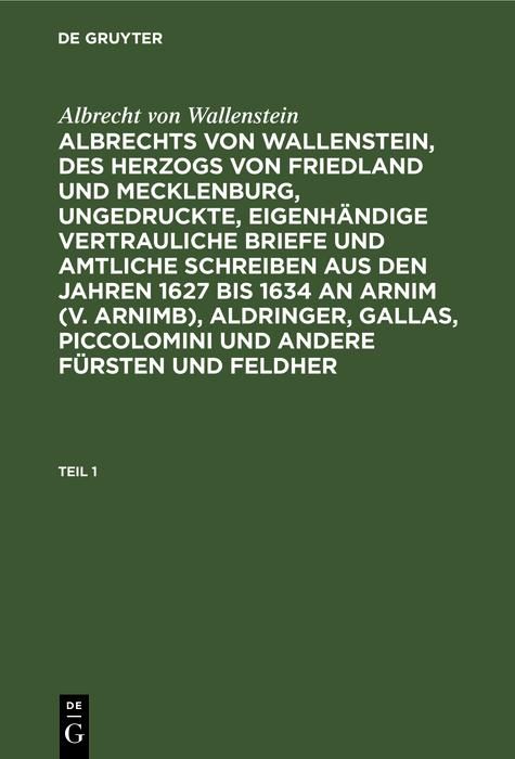 Produktbild: Albrecht von Wallenstein: Albrechts von Wallenstein, des Herzogs von Friedland und Mecklenburg, ungedruckte, eigenh&auml;ndige vertrauliche Briefe und amtl