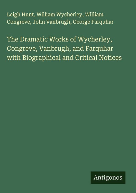 Produktbild: The Dramatic Works of Wycherley, Congreve, Vanbrugh, and Farquhar with Biographical and Critical Notices