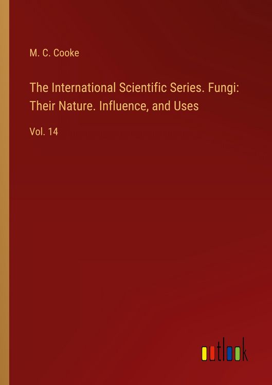 Produktbild: The International Scientific Series. Fungi: Their Nature. Influence, and Uses
