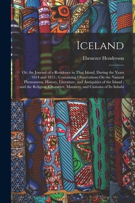 Produktbild: Iceland: Or, the Journal of a Residence in That Island, During the Years 1814 and 1815: Containing Observations On the Natural