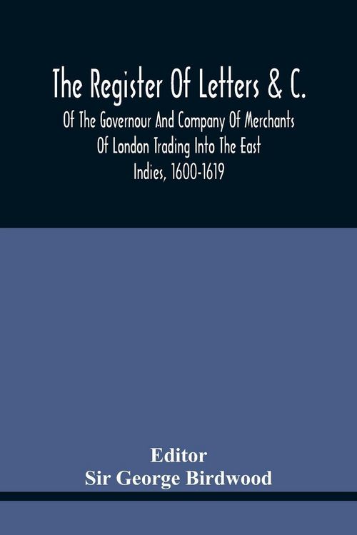 Produktbild: The Register Of Letters &C. Of The Governour And Company Of Merchants Of London Trading Into The East Indies, 1600-1619
