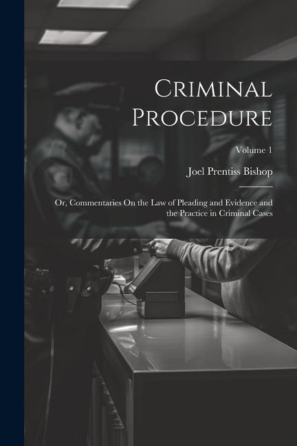 Produktbild: Criminal Procedure; Or, Commentaries On the Law of Pleading and Evidence and the Practice in Criminal Cases; Volume 1