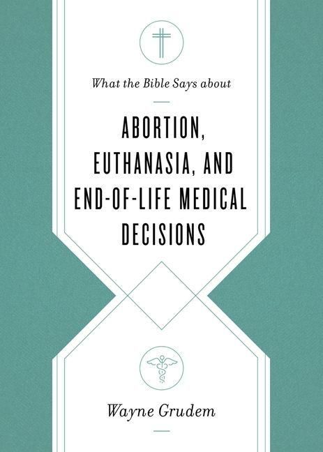 Produktbild: What the Bible Says about Abortion, Euthanasia, and End-Of-Life Medical Decisions
