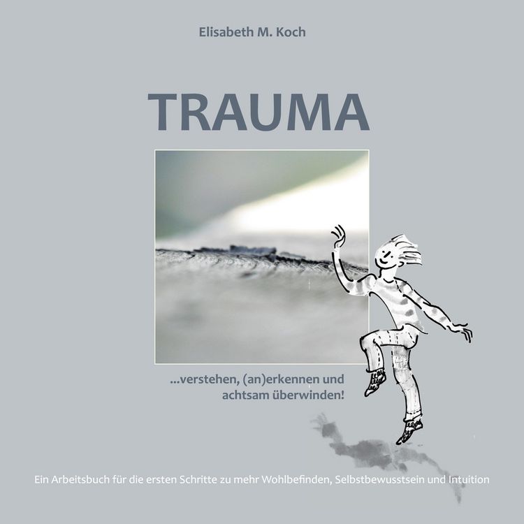 Produktbild: Trauma verstehen, (an)erkennen und achtsam &uuml;berwinden!