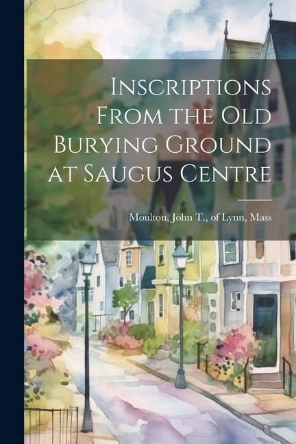 Produktbild: Inscriptions From the old Burying Ground at Saugus Centre