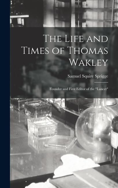 Produktbild: The Life and Times of Thomas Wakley: Founder and First Editor of the "Lancet"