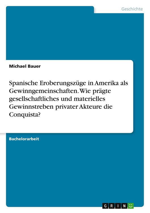 Produktbild: Spanische Eroberungsz&uuml;ge in Amerika als Gewinngemeinschaften. Wie pr&auml;gte gesellschaftliches und materielles Gewinnstreben privater Akteure die Conquista?