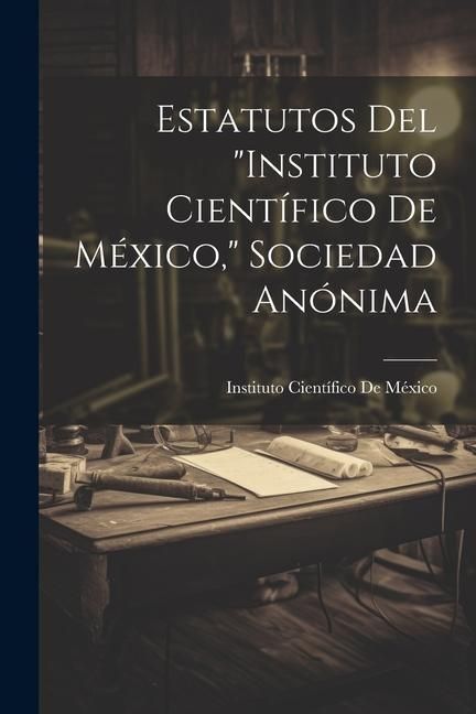 Produktbild: Estatutos Del "Instituto Cient&iacute;fico De M&eacute;xico," Sociedad An&oacute;nima