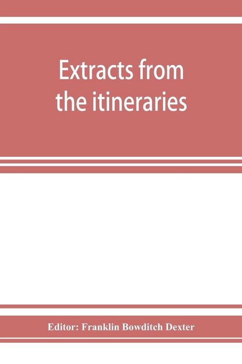 Produktbild: Extracts from the itineraries and other miscellanies of Ezra Stiles, D. D., LL. D., 1755-1794, with a selection from his correspondence