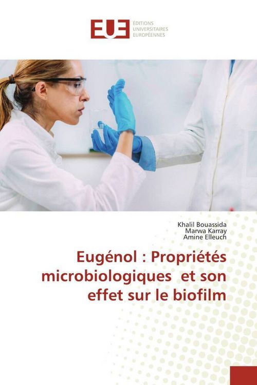 Produktbild: Eug&eacute;nol : Propri&eacute;t&eacute;s microbiologiques et son effet sur le biofilm