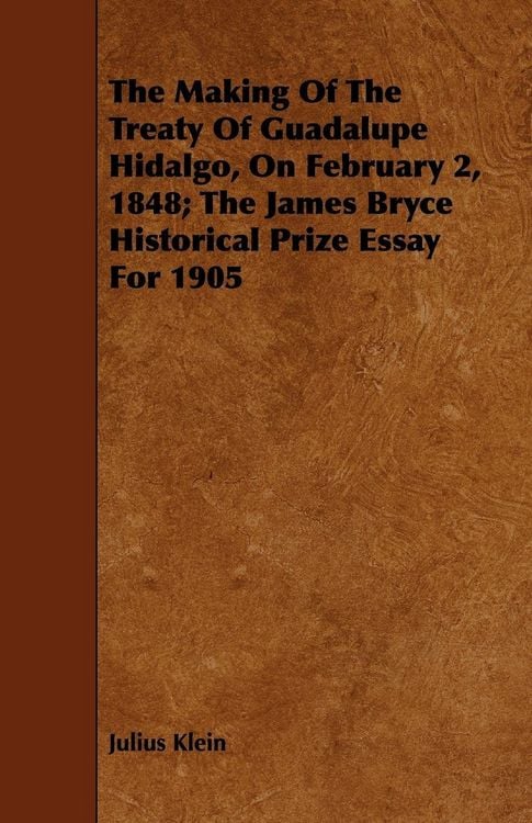 Produktbild: The Making Of The Treaty Of Guadalupe Hidalgo, On February 2, 1848; The James Bryce Historical Prize Essay For 1905