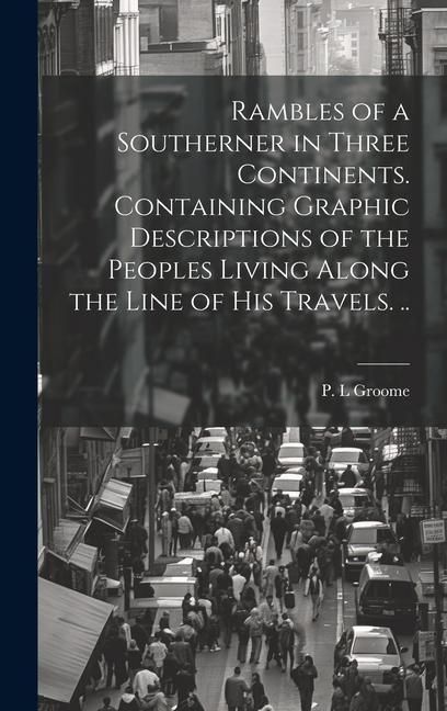 Produktbild: Rambles of a Southerner in Three Continents. Containing Graphic Descriptions of the Peoples Living Along the Line of his Travels. ..