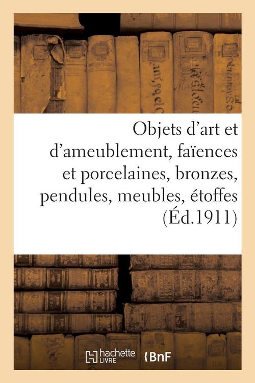 Produktbild: Objets d'art et d'ameublement, fa&iuml;ences et porcelaines, bronzes, pendules, meubles, &eacute;toffes