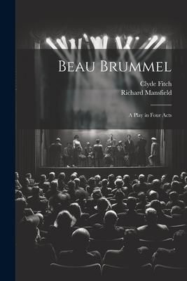 Produktbild: Beau Brummel: A Play in Four Acts