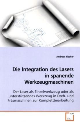 Produktbild: Die Integration des Lasers in spanende Werkzeugmaschinen