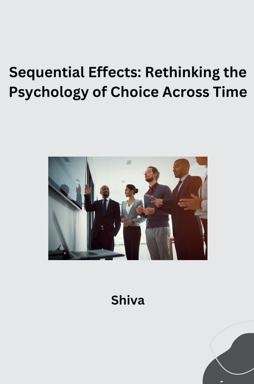 Produktbild: Sequential Effects: Rethinking the Psychology of Choice Across Time