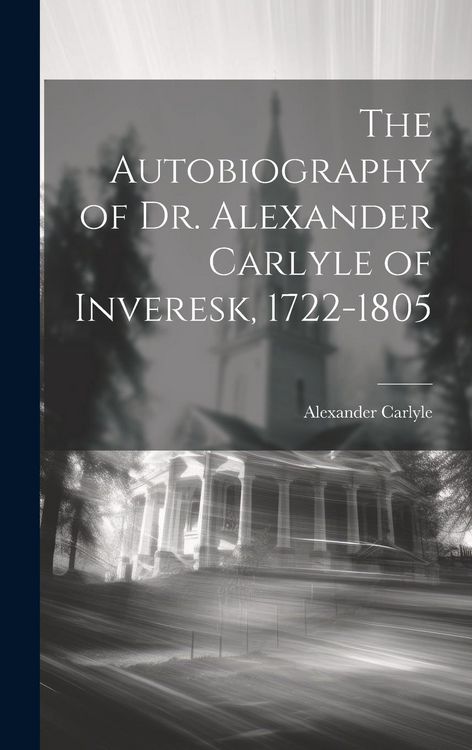 Produktbild: The Autobiography of Dr. Alexander Carlyle of Inveresk, 1722-1805
