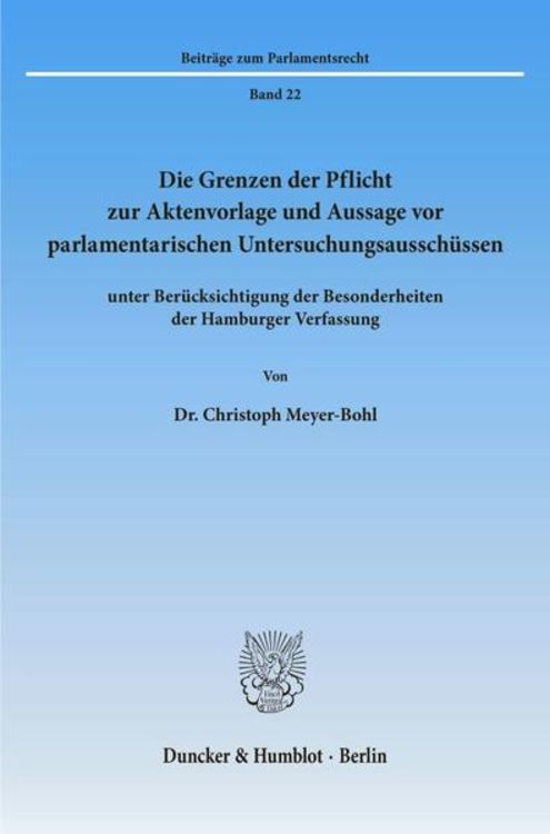 Produktbild: Die Grenzen der Pflicht zur Aktenvorlage und Aussage vor parlamentarischen Untersuchungsaussch&uuml;ssen