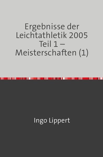 Produktbild: Ergebnisse der Leichtathletik 2005 Teil 1 &ndash; Meisterschaften (1)
