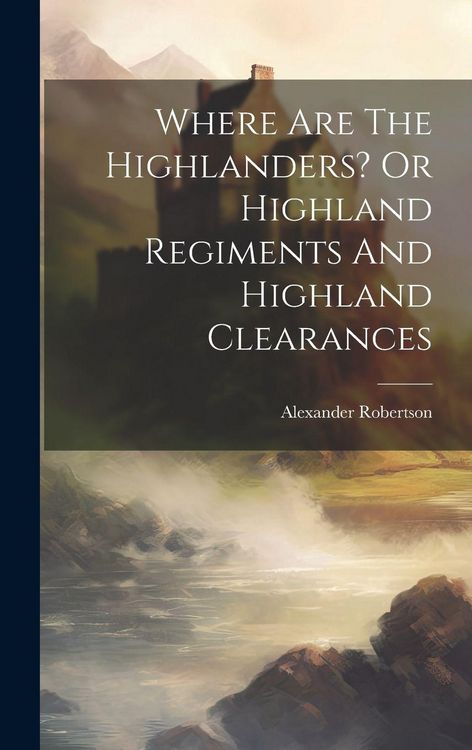 Produktbild: Where Are The Highlanders? Or Highland Regiments And Highland Clearances