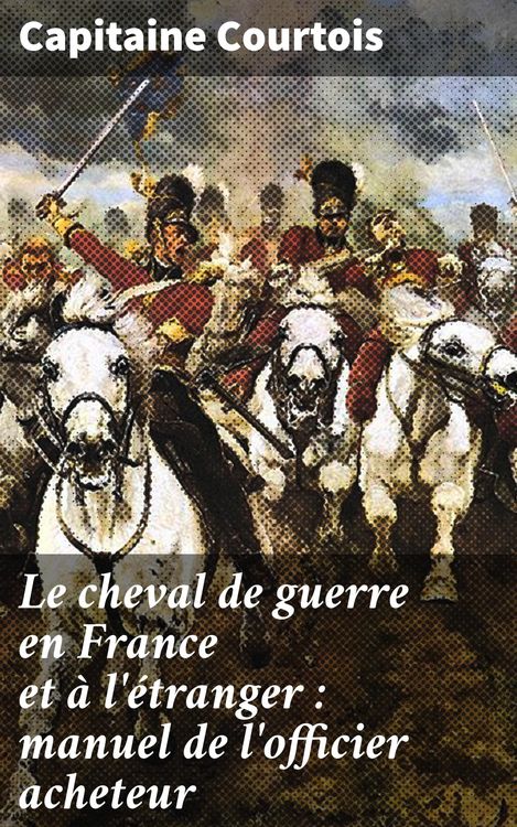 Produktbild: Le cheval de guerre en France et &agrave; l'&eacute;tranger : manuel de l'officier acheteur