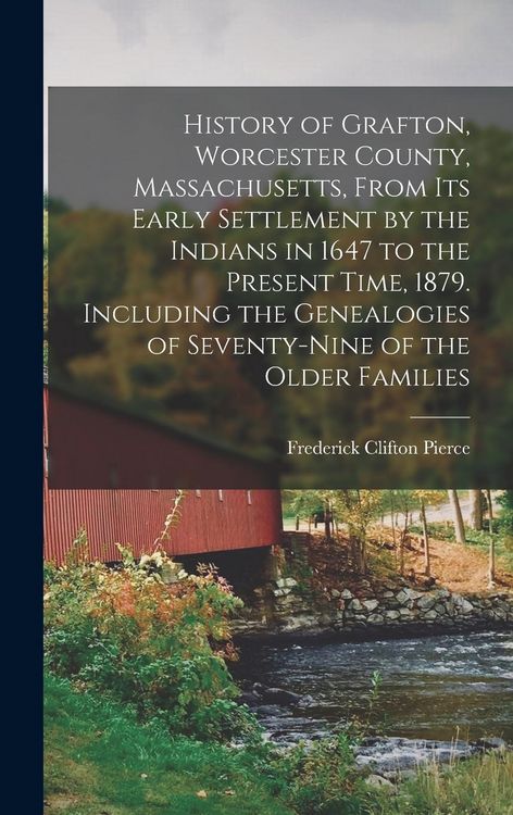 Produktbild: History of Grafton, Worcester County, Massachusetts, From its Early Settlement by the Indians in 1647 to the Present Time, 1879. Including the Genealo