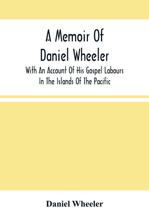 Produktbild: A Memoir Of Daniel Wheeler, With An Account Of His Gospel Labours In The Islands Of The Pacific