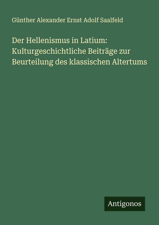 Produktbild: Der Hellenismus in Latium: Kulturgeschichtliche Beitr&auml;ge zur Beurteilung des klassischen Altertums