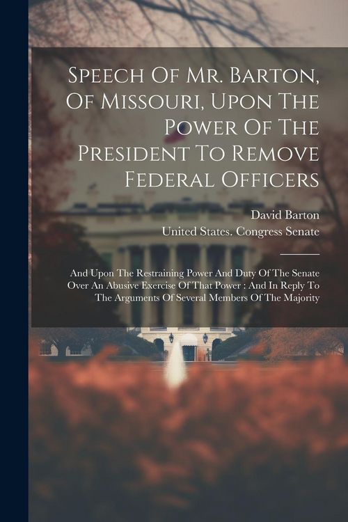 Produktbild: Speech Of Mr. Barton, Of Missouri, Upon The Power Of The President To Remove Federal Officers