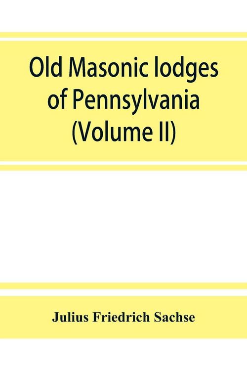Produktbild: Old Masonic lodges of Pennsylvania, "moderns" and "ancients" 1730-1800, which have surrendered their warrants or affliated with other Grand Lodges, compiled from original records in the archives of the R. W. Grand Lodge, R. & A.M. of Pennsylvania, under t