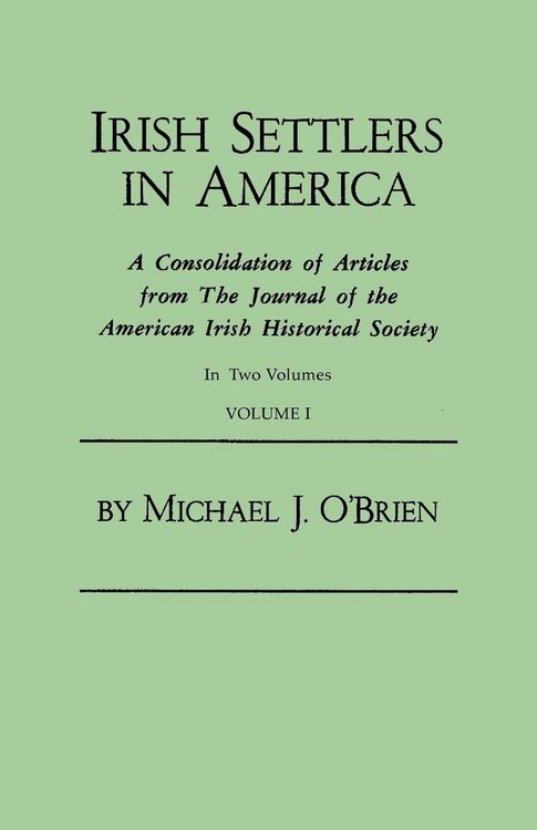 Produktbild: Irish Settlers in America. a Consolidation of Articles from the Journal of the American Irish Historical Society. in Two Volumes. Volume I