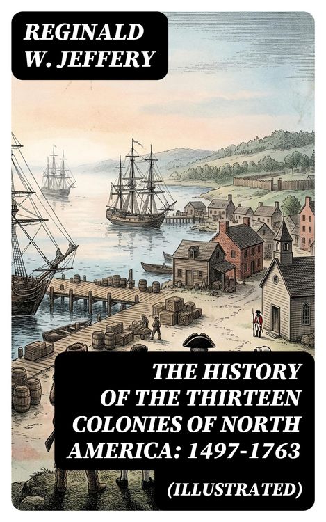 Produktbild: The History of the Thirteen Colonies of North America: 1497-1763 (Illustrated)
