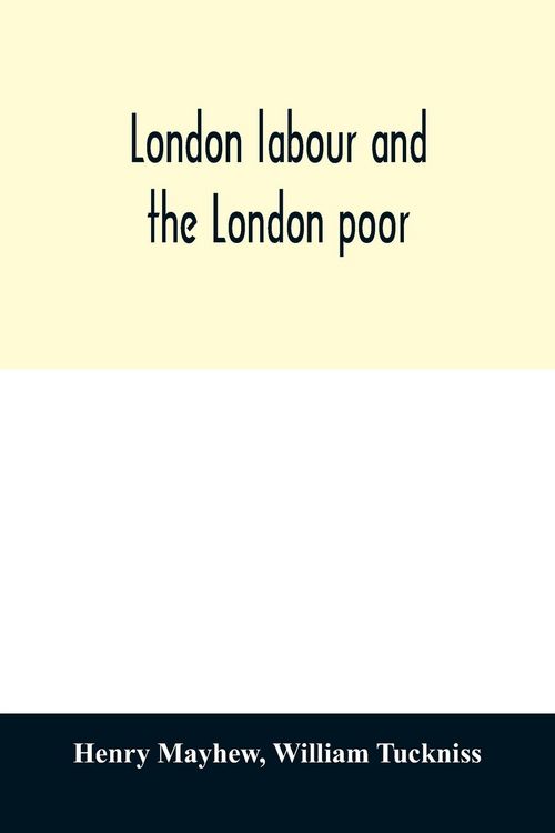 Produktbild: London labour and the London poor; a cyclop&aelig;dia of the condition and earnings of those that will work, those that cannot work, and those that will not work