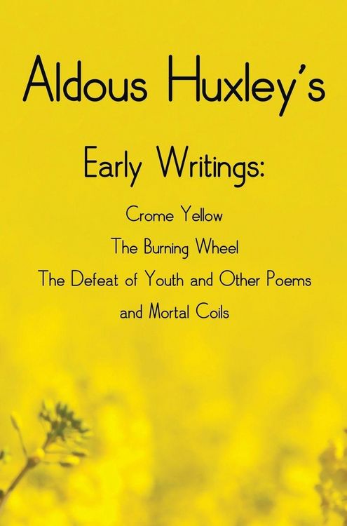 Produktbild: Aldous Huxley's Early Writings including (complete and unabridged) Crome Yellow, The Burning Wheel, The Defeat of Youth and Other Poems and Mortal Coils
