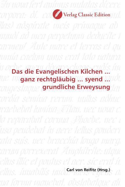 Produktbild: Das die Evangelischen Kilchen ... ganz rechtgl&auml;ubig ... syend ... grundliche Erweysung