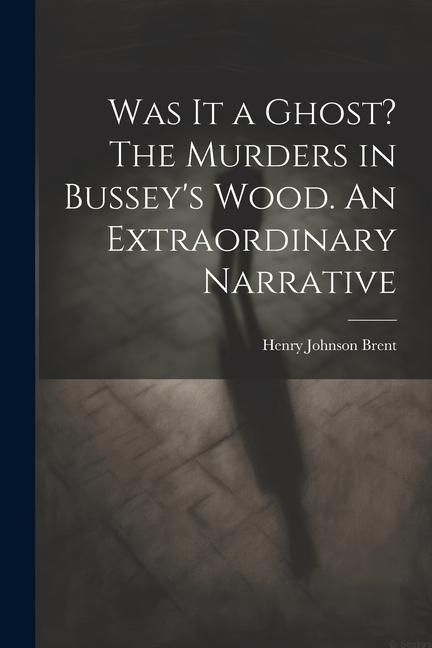 Produktbild: Was It a Ghost? The Murders in Bussey's Wood. An Extraordinary Narrative