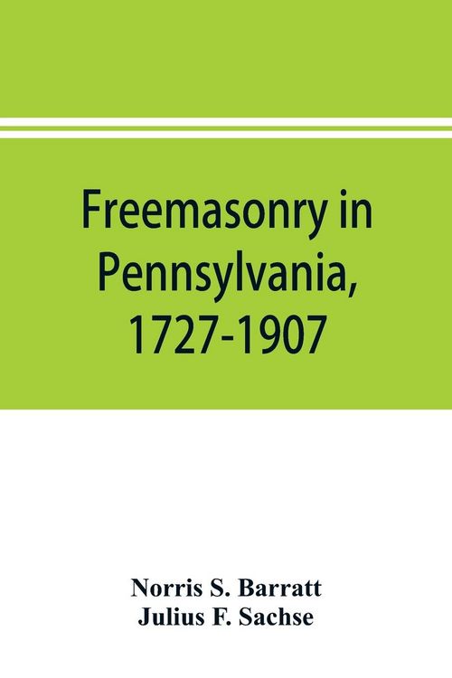 Produktbild: Freemasonry in Pennsylvania, 1727-1907, as shown by the records of Lodge No. 2, F. and A. M. of Philadelphia from the year A.L. 5757, A.D. 1757