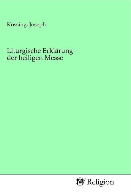 Produktbild: Liturgische Erkl&auml;rung der heiligen Messe