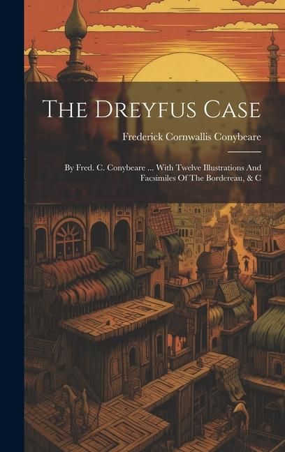 Produktbild: The Dreyfus Case: By Fred. C. Conybeare ... With Twelve Illustrations And Facsimiles Of The Bordereau, & C