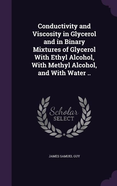 Produktbild: Conductivity and Viscosity in Glycerol and in Binary Mixtures of Glycerol With Ethyl Alcohol, With Methyl Alcohol, and With Water ..