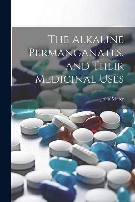 Produktbild: The Alkaline Permanganates, and Their Medicinal Uses