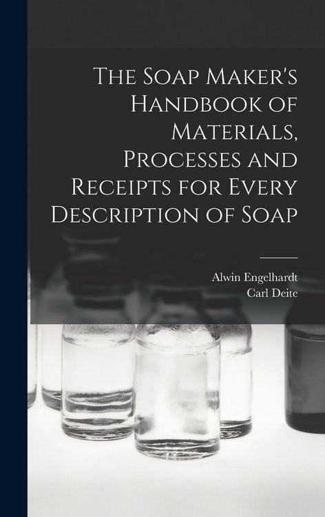 Produktbild: The Soap Maker's Handbook of Materials, Processes and Receipts for Every Description of Soap