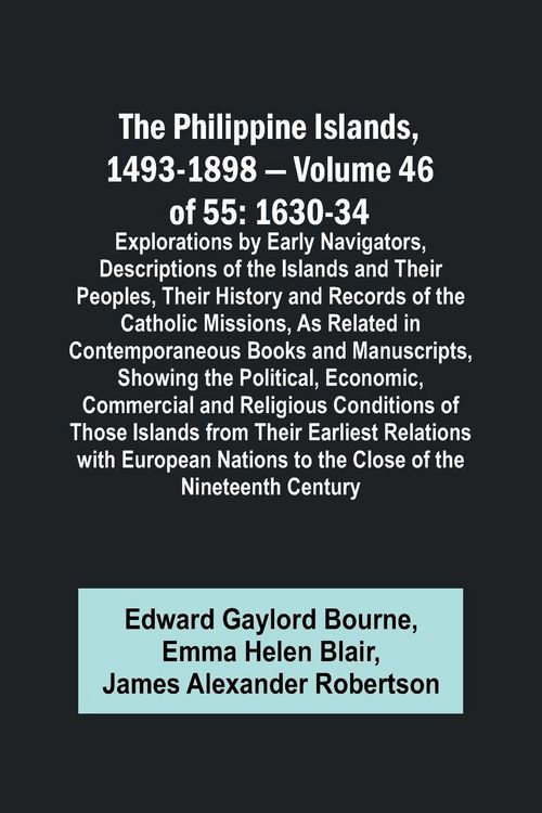 Produktbild: The Philippine Islands, 1493-1898 - Volume 46 of 55 1630-34 Explorations by Early Navigators, Descriptions of the Islands and Their Peoples, Their His