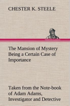 Produktbild: The Mansion of Mystery Being a Certain Case of Importance, Taken from the Note-book of Adam Adams, Investigator and Detective
