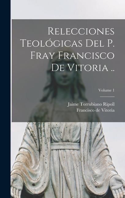 Produktbild: Relecciones teol&oacute;gicas del P. Fray Francisco de Vitoria ..; Volume 1