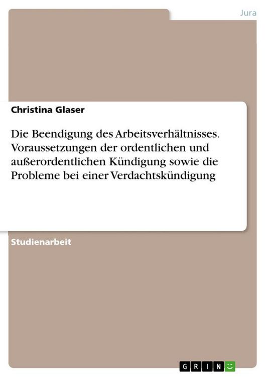 Produktbild: Die Beendigung des Arbeitsverh&auml;ltnisses. Voraussetzungen der ordentlichen und au&szlig;erordentlichen K&uuml;ndigung sowie die Probleme bei einer Verdachtsk&uuml;ndigung